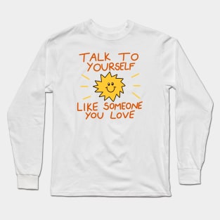 Talk to yourself like someone you love Long Sleeve T-Shirt